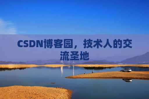CSDN博客园,技术人的交流圣地 CSDN博客园,技术人的交流圣地